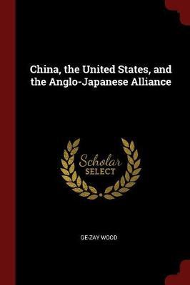 China, the United States, and the Anglo-Japanese Alliance by Ge-Zay Wood image