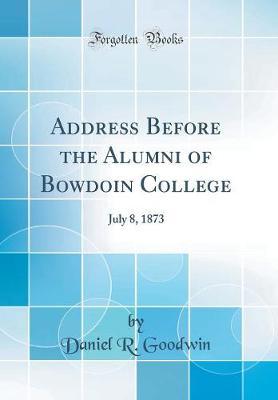 Address Before the Alumni of Bowdoin College by Daniel R Goodwin image