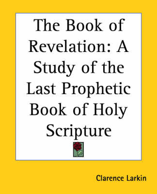 The Book of Revelation: A Study of the Last Prophetic Book of Holy Scripture on Paperback by Clarence Larkin