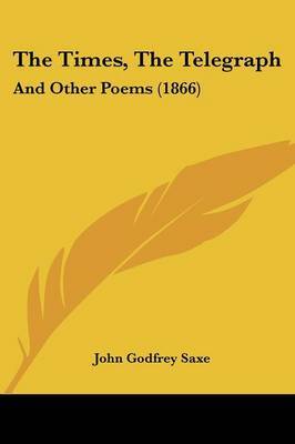 The Times, The Telegraph: And Other Poems (1866) by John Godfrey Saxe image
