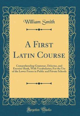 A First Latin Course by William Smith image