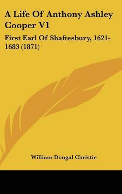 A Life of Anthony Ashley Cooper V1: First Earl of Shaftesbury, 1621-1683 (1871) by William Dougal Christie image