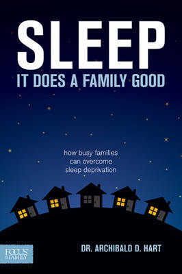 Sleep, It Does a Family Good: How Busy Families Can Overcome Sleep Deprivation by Dr Archibald D Hart image