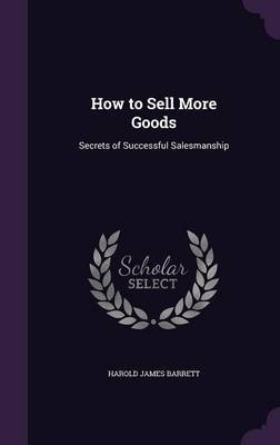 How to Sell More Goods by Harold James Barrett image