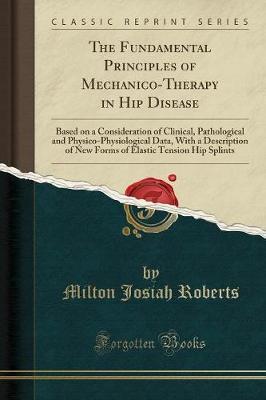 The Fundamental Principles of Mechanico-Therapy in Hip Disease by Milton Josiah Roberts image