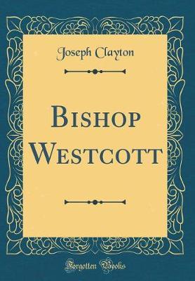 Bishop Westcott (Classic Reprint) by Joseph Clayton image