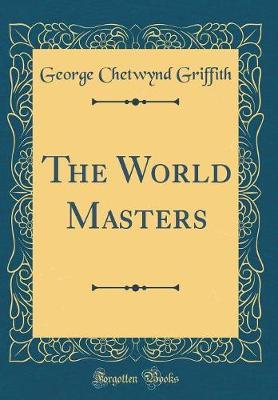 The World Masters (Classic Reprint) by George Chetwynd Griffith image