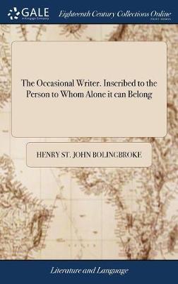 The Occasional Writer. Inscribed to the Person to Whom Alone It Can Belong by Henry St.John Bolingbroke image