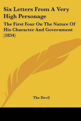 Six Letters From A Very High Personage: The First Four On The Nature Of His Character And Government (1834) by The Devil image