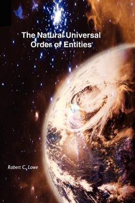The Natural Universal Order of Entities by Robert C. Lowe image