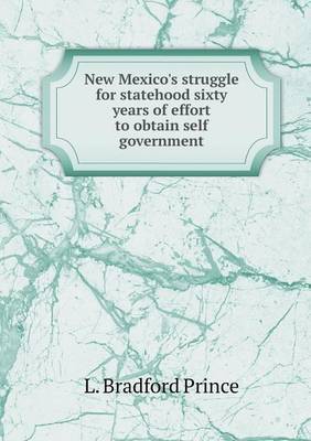 New Mexico's Struggle for Statehood Sixty Years of Effort to Obtain Self Government by L. Bradford Prince image