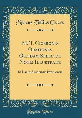 M. T. Ciceronis Orationes Qu�dam Select�, Notis Illustrat� by Marcus Tullius Cicero image
