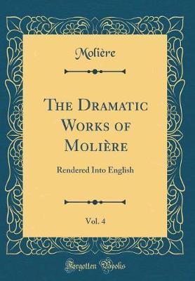 The Dramatic Works of Moliere, Vol. 4 by . Moliere image