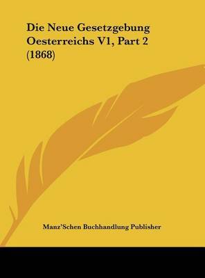 Die Neue Gesetzgebung Oesterreichs V1, Part 2 (1868) by Buchhandlung Publisher Manz'schen Buchhandlung Publisher image