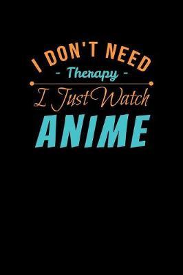 I Don't Need Therapy I Just Watch Anime by Green Cow Land