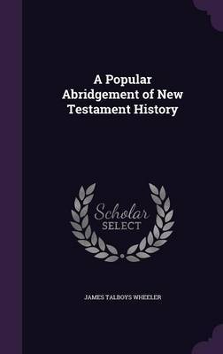 A Popular Abridgement of New Testament History on Hardback by James Talboys Wheeler