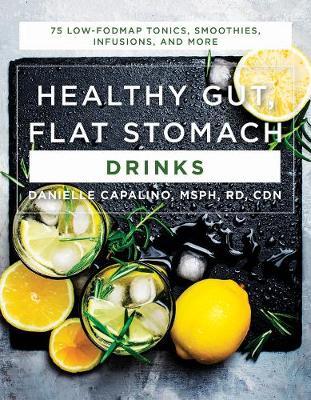 Healthy Gut, Flat Stomach Drinks - 75 Low-FODMAP Tonics, Smoothies, Infusions, and More by Danielle Capalino image