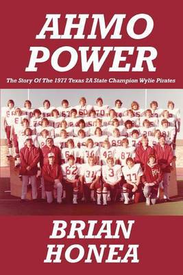 Ahmo Power: The Story of the 1977 Texas 2a State Champion Wylie Pirates by Brian Honea image