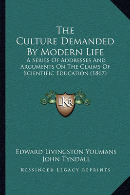 The Culture Demanded by Modern Life: A Series of Addresses and Arguments on the Claims of Scientific Education (1867) on Paperback by Arthur Henfrey