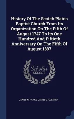 History of the Scotch Plains Baptist Church from Its Organization on the Fifth of August 1747 to Its One Hundred and Fiftieth Anniversary on the Fifth of August 1897 by (James H. Parks image