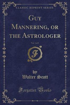 Guy Mannering, or the Astrologer, Vol. 1 of 2 (Classic Reprint) by Walter Scott image