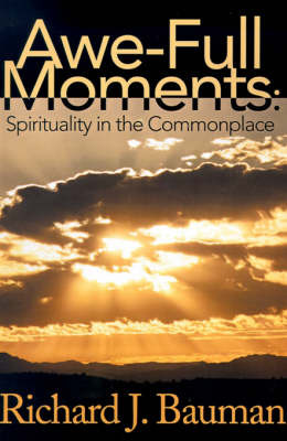 Awe-Full Moments: Spirituality in the Commonplace by Richard J. Bauman image