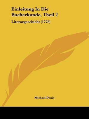 Einleitung In Die Bucherkunde, Theil 2: Literargeschicht (1778) by Michael Denis image