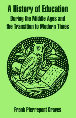A History of Education During the Middle Ages and the Transition to Modern Times by Frank Pierrepont Graves image