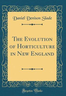 The Evolution of Horticulture in New England (Classic Reprint) by Daniel Denison Slade image
