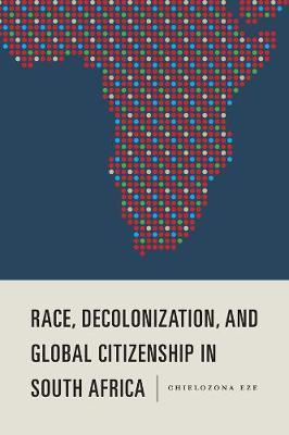 Race, Decolonization, and Global Citizenship in South Africa by Chielozona Eze image