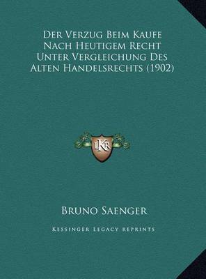 Der Verzug Beim Kaufe Nach Heutigem Recht Unter Vergleichung Des Alten Handelsrechts (1902) by Bruno Saenger image