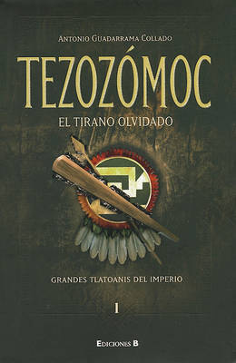 Tezozomoc, El Tirano Olvidado by Antonio Guadarrama image