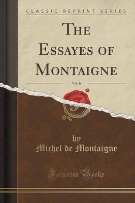 The Essayes of Montaigne, Vol. 6 (Classic Reprint) by Michel Montaigne image