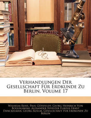 Verhandlungen Der Gesellschaft Fr Erdkunde Zu Berlin, Volume 17 by Wilhelm Reiss image