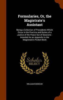 Formularies, Or, the Magistrate's Assistant by William Robinson image