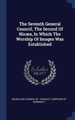 The Seventh General Council, the Second of Nicï¿½a, in Which the Worship of Images Was Established image