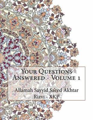 Your Questions Answered - Volume 1 by Allamah Sayyid Sa'eed Akhta Rizvi - Xkp image