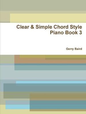 Clear & Simple Chord Style Piano Book 3 by Gerry Baird