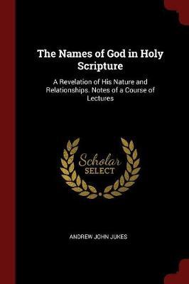 The Names of God in Holy Scripture by Andrew John Jukes