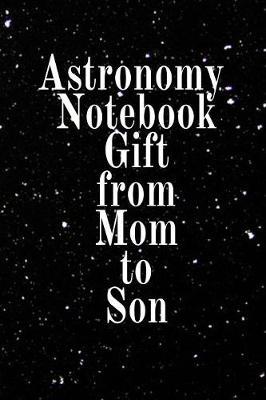 Astronomy Notebook Gift From Mom To Son by Lars Lichtenstein image