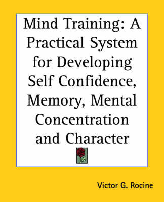 Mind Training: A Practical System for Developing Self Confidence, Memory, Mental Concetration and Character by Victor G. Rocine image