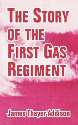 The Story of the First Gas Regiment by James Thayer Addison image
