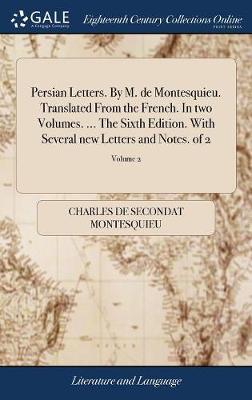 Persian Letters. by M. de Montesquieu. Translated from the French. in Two Volumes. ... the Sixth Edition. with Several New Letters and Notes. of 2; Volume 2 by Charles de Secondat Montesquieu image