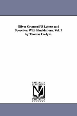 Oliver Cromwell's Letters and Speeches: With Elucidations. Vol. 1 by Thomas Carlyle. on Paperback by Oliver Cromwell