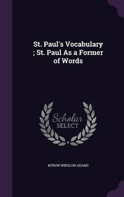 St. Paul's Vocabulary; St. Paul as a Former of Words on Hardback by Myron Winslow Adams