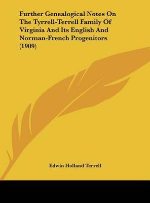 Further Genealogical Notes on the Tyrrell-Terrell Family of Virginia and Its English and Norman-French Progenitors (1909) on Hardback by Edwin Holland Terrell