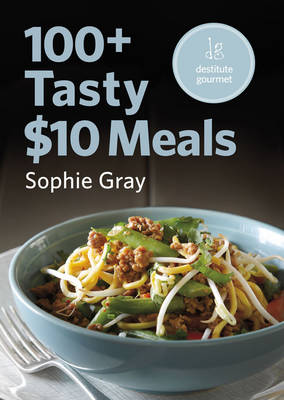 100+ Tasty $10 Meals (Destitute Gourmet) by Sophie Gray image