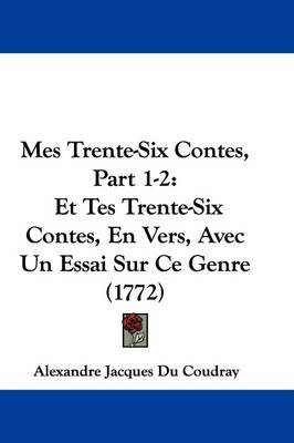 Mes Trente-Six Contes, Part 1-2: Et Tes Trente-Six Contes, En Vers, Avec Un Essai Sur Ce Genre (1772) by Alexandre Jacques Du Coudray image