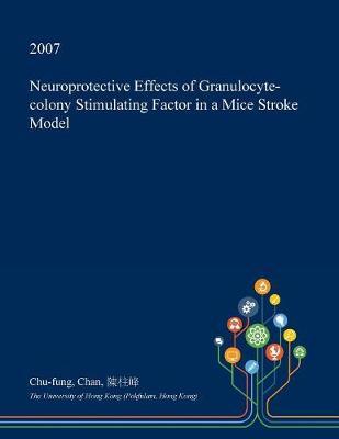 Neuroprotective Effects of Granulocyte-Colony Stimulating Factor in a Mice Stroke Model on Paperback by Chu-Fung Chan