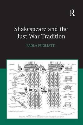 Shakespeare and the Just War Tradition on Hardback by Paola Pugliatti